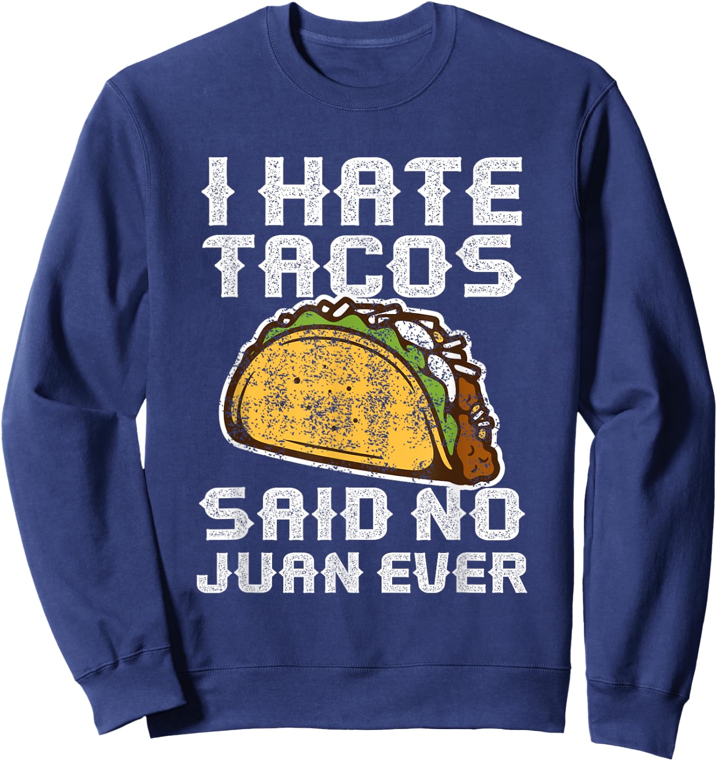 Distressed Quote I Hate Tacos Said No Juan Ever Gifts Sweatshirt - Sweatshirt | Navy