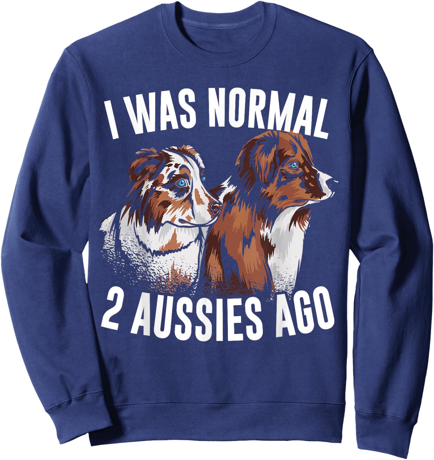I Was Normal 2 Aussies Ago Australian Shepherd Dog Owner Men Women Kids Sweatshirt - Sweatshirt | Navy