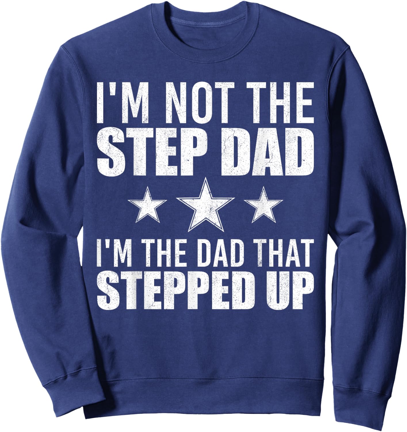 I'm Not The Step Dad I'm The Dad That Stepped Up Sweatshirt - Sweatshirt | Navy
