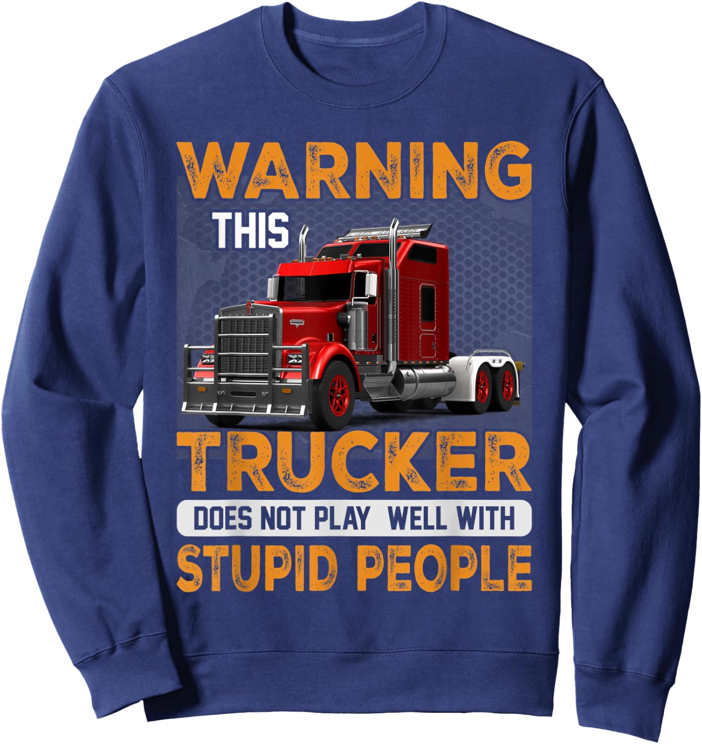 Warning Trucker Driver Doesn't Play Well With Stupid People Sweatshirt - Sweatshirt | Navy