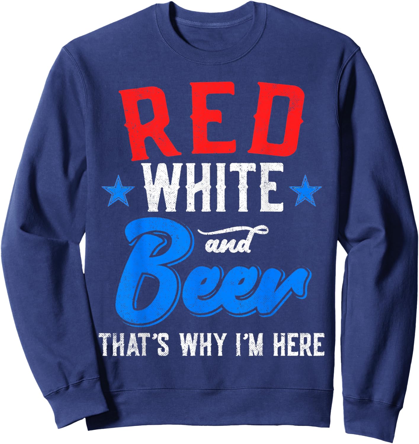 Red White And Beer That's Why I'm Here 4th Of July Patriotic Women Men Sweatshirt - Sweatshirt | Navy