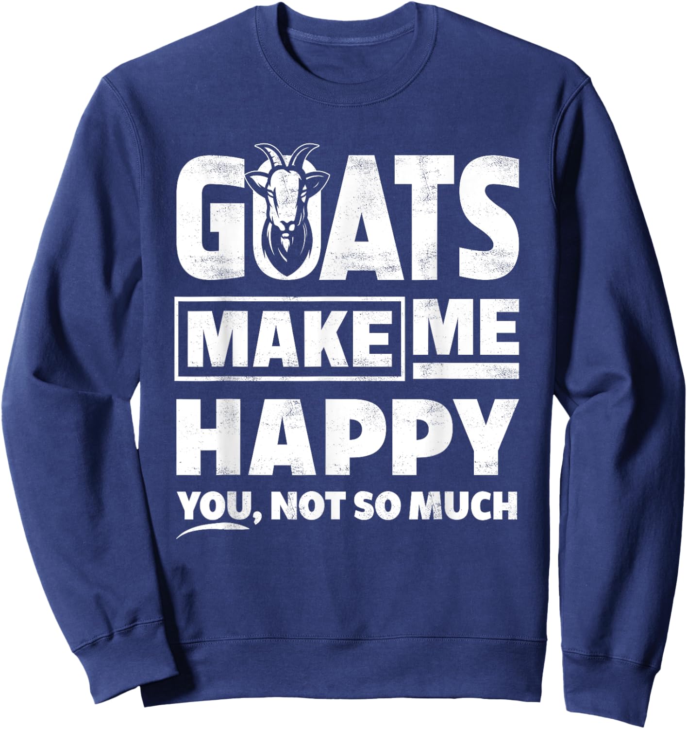 Goats Make Me Happy You Not So Much - Funny Gift Sweatshirt - Sweatshirt | Navy
