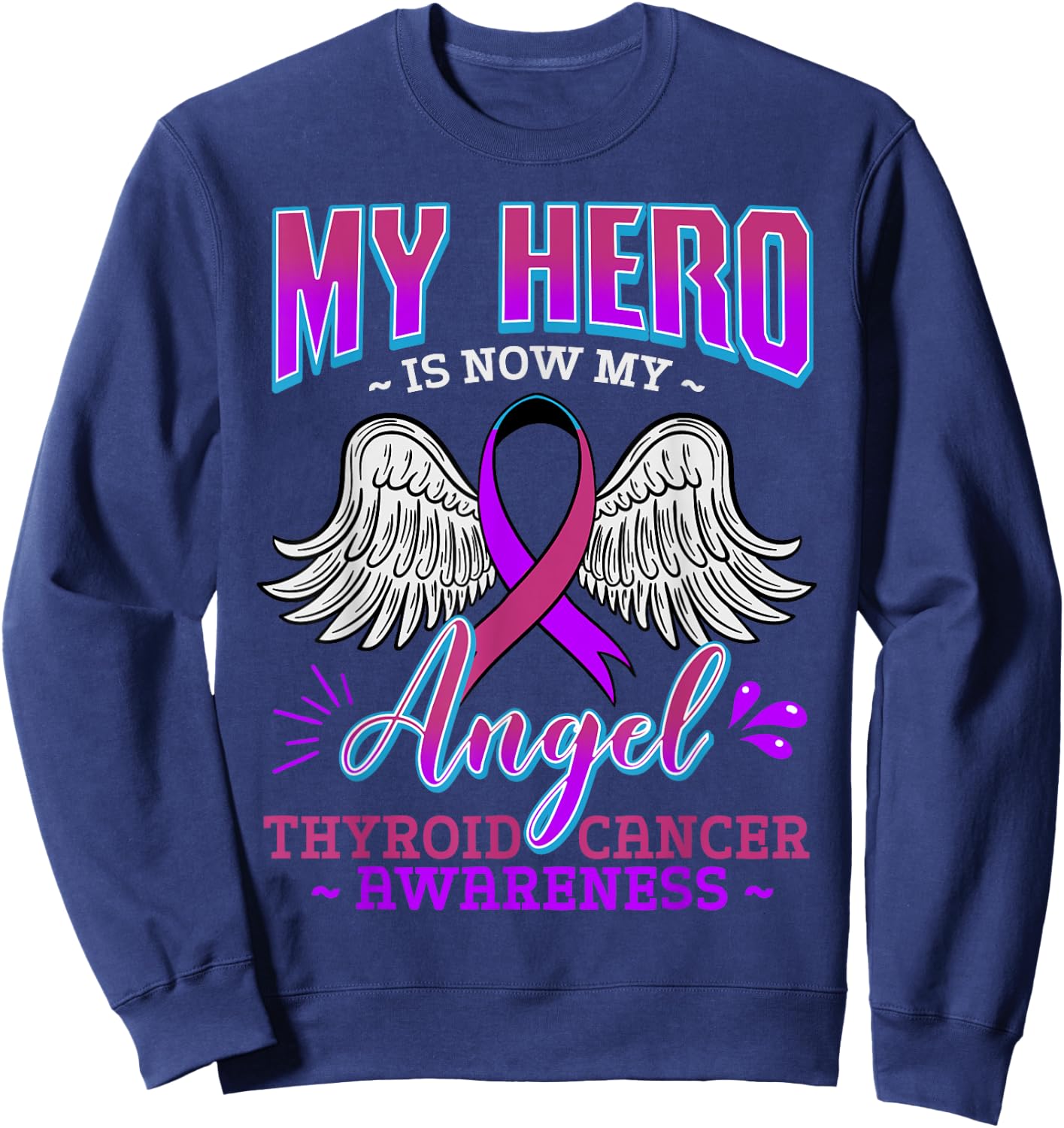 My Hero Is Now My Angel Thyroid Cancer Carcinoma Gift Sweatshirt - Sweatshirt | Navy