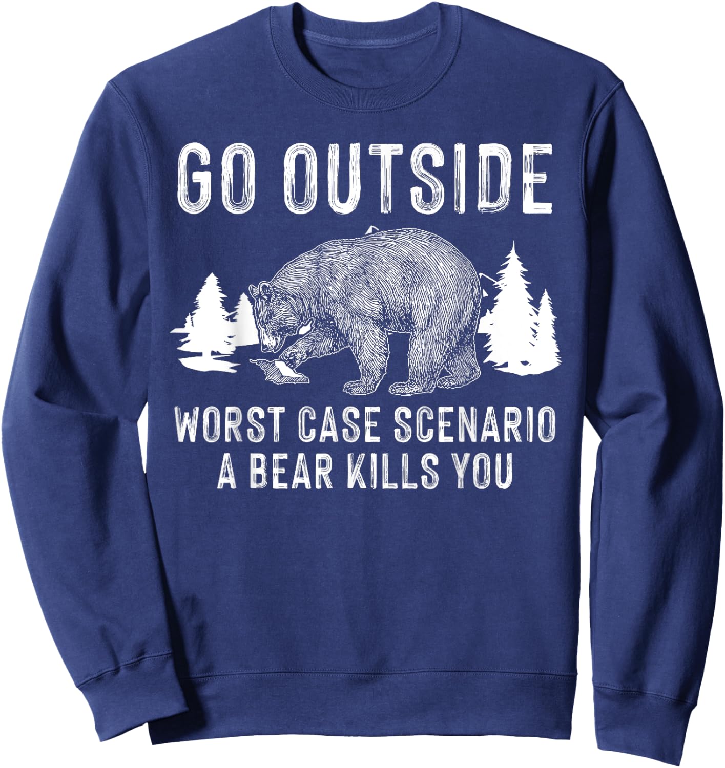 Funny Go Outside Worst Case Scenario A Bear Kills You Gift Sweatshirt - Sweatshirt | Navy