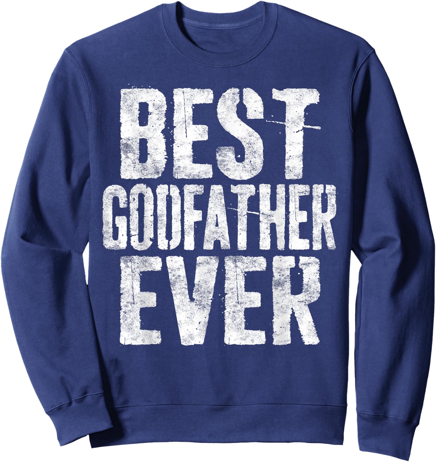 Best Godfather Ever Shirt Men Fathers Day Godfather Sweatshirt - Sweatshirt | Navy