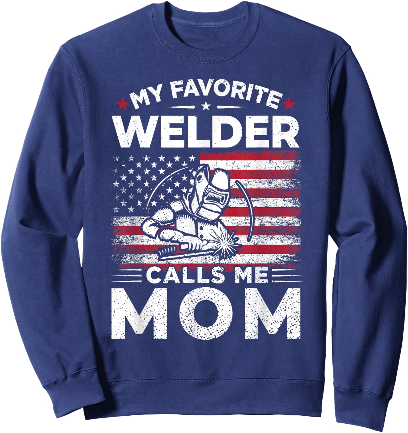 My Favorite Welder Calls Me Mom American Flag Mom Gift Sweatshirt - Sweatshirt | Navy