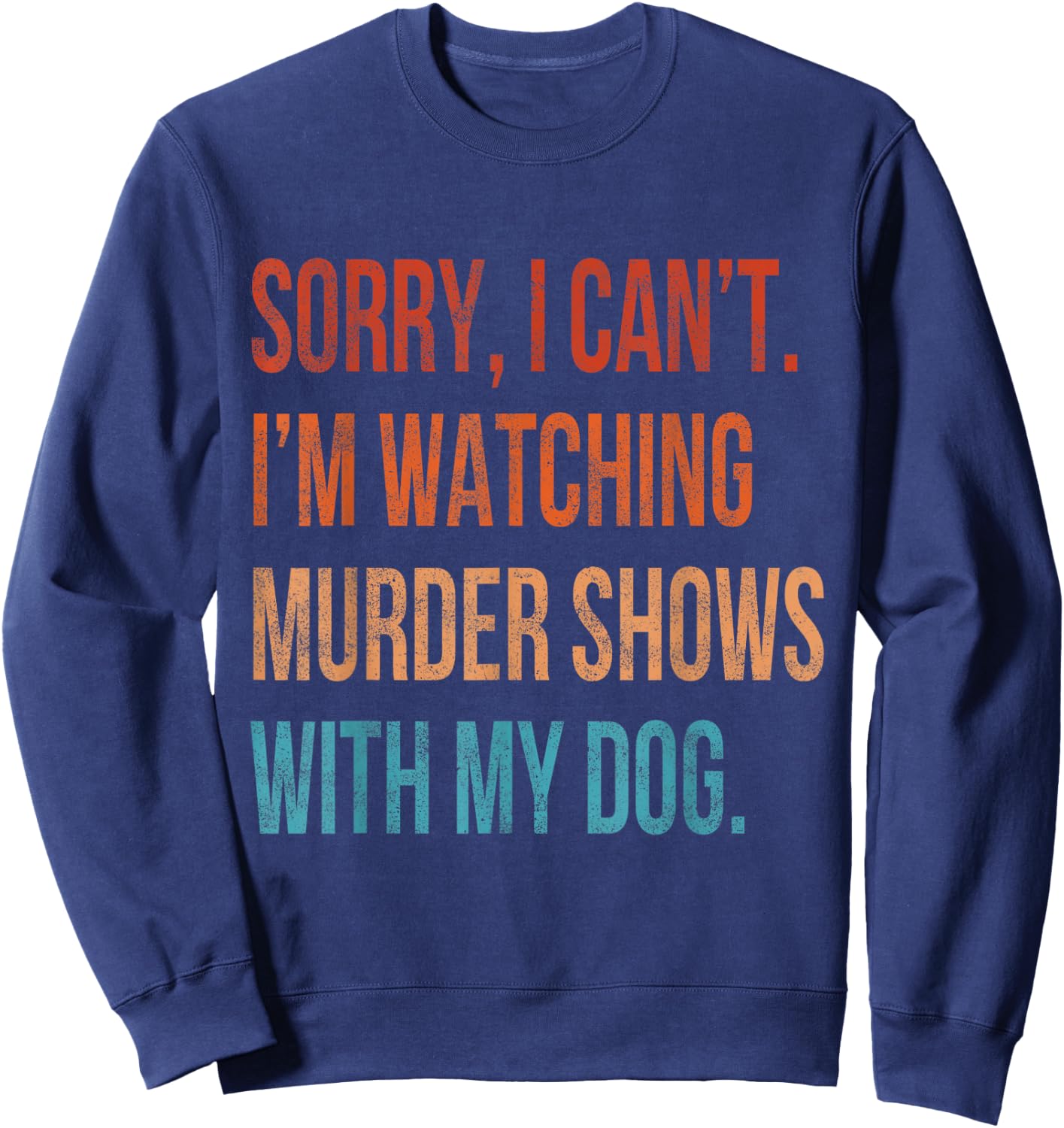 Sorry I Can't I'm Watching Murder Shows with My Dog Vintage Sweatshirt - Sweatshirt | Navy