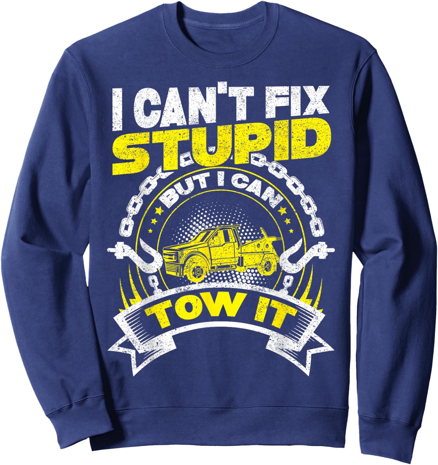 Tow Truck Driver Wrecker I Can't Fix Stupid But I Can Tow It Sweatshirt - Sweatshirt | Navy