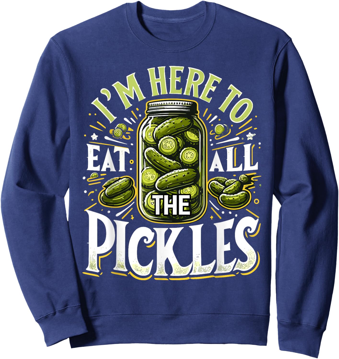 Im Here to Eat all the Pickles Shirt Pickle Jar Pickles Sweatshirt - Sweatshirt | Navy