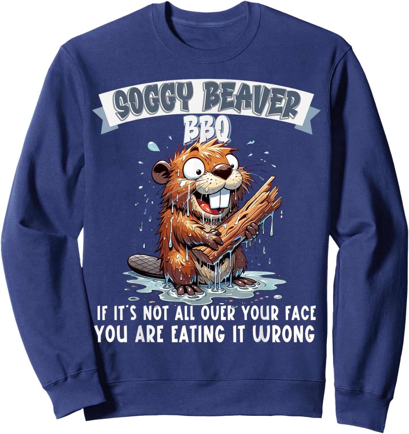 Soggy Beaver BBQ If It's Not All Over Your Face Sweatshirt - Sweatshirt | Navy
