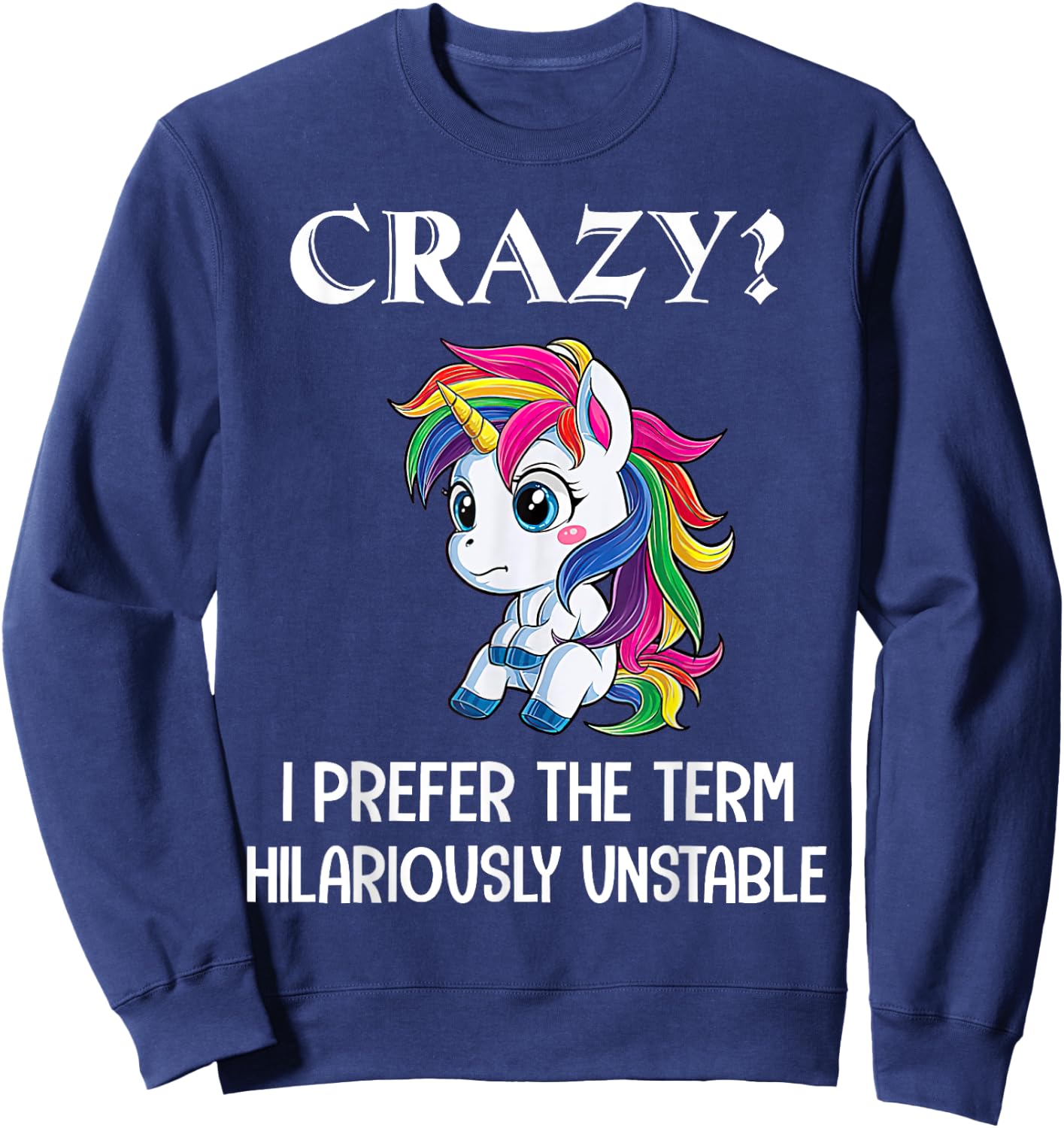 Crazy I Prefer The Term Hilariously Unstable Unicorn Lovers Sweatshirt - Sweatshirt | Navy