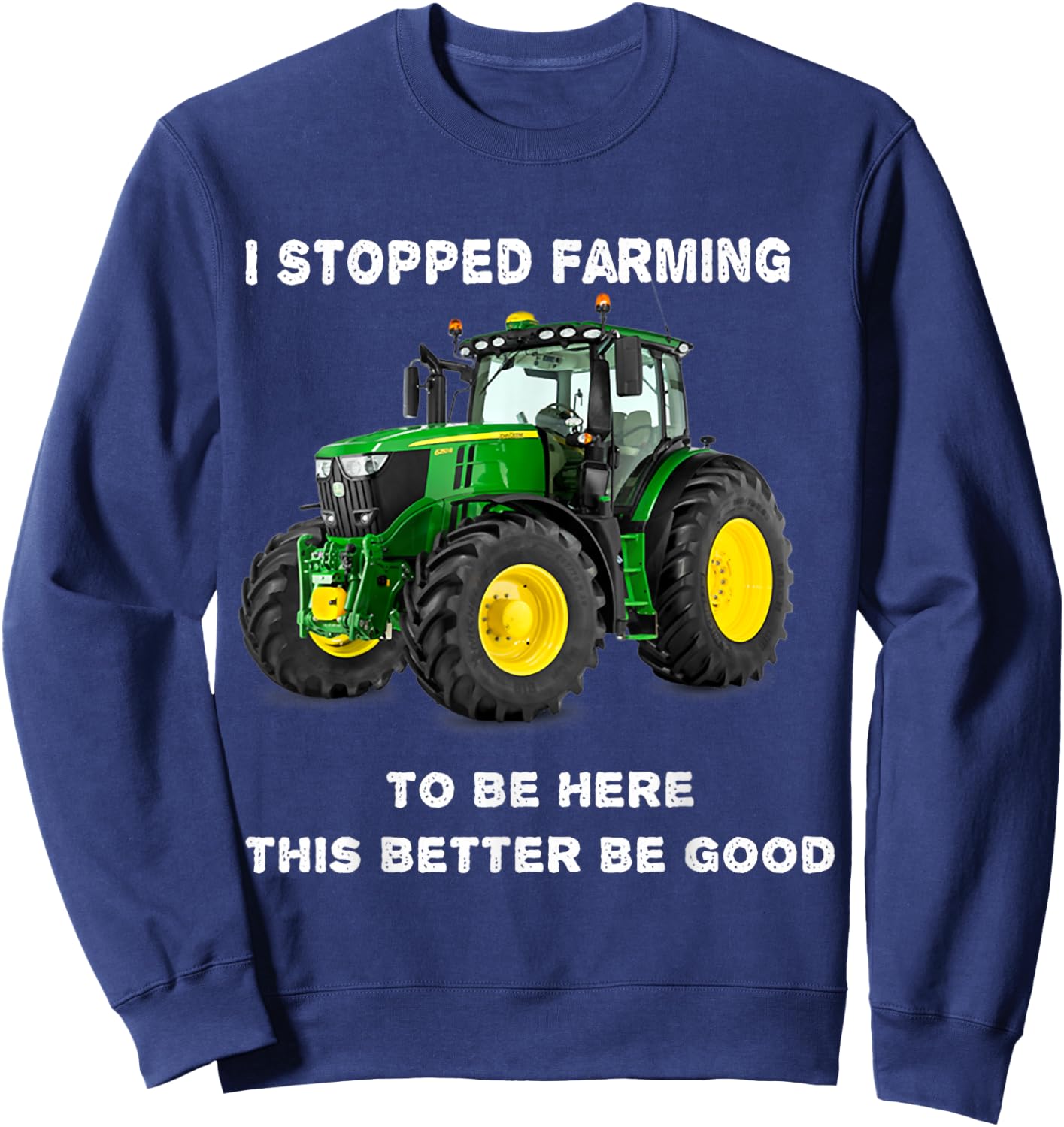 Vintage I Stopped Farming To Be Here This Better Be Good Sweatshirt - Sweatshirt | Navy