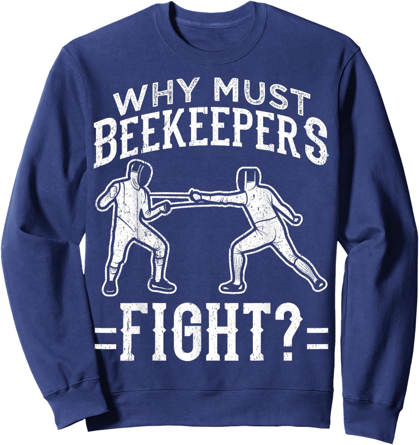 Funny Fencing Design Why Must Beekeepers Fight Sweatshirt - Sweatshirt | Navy