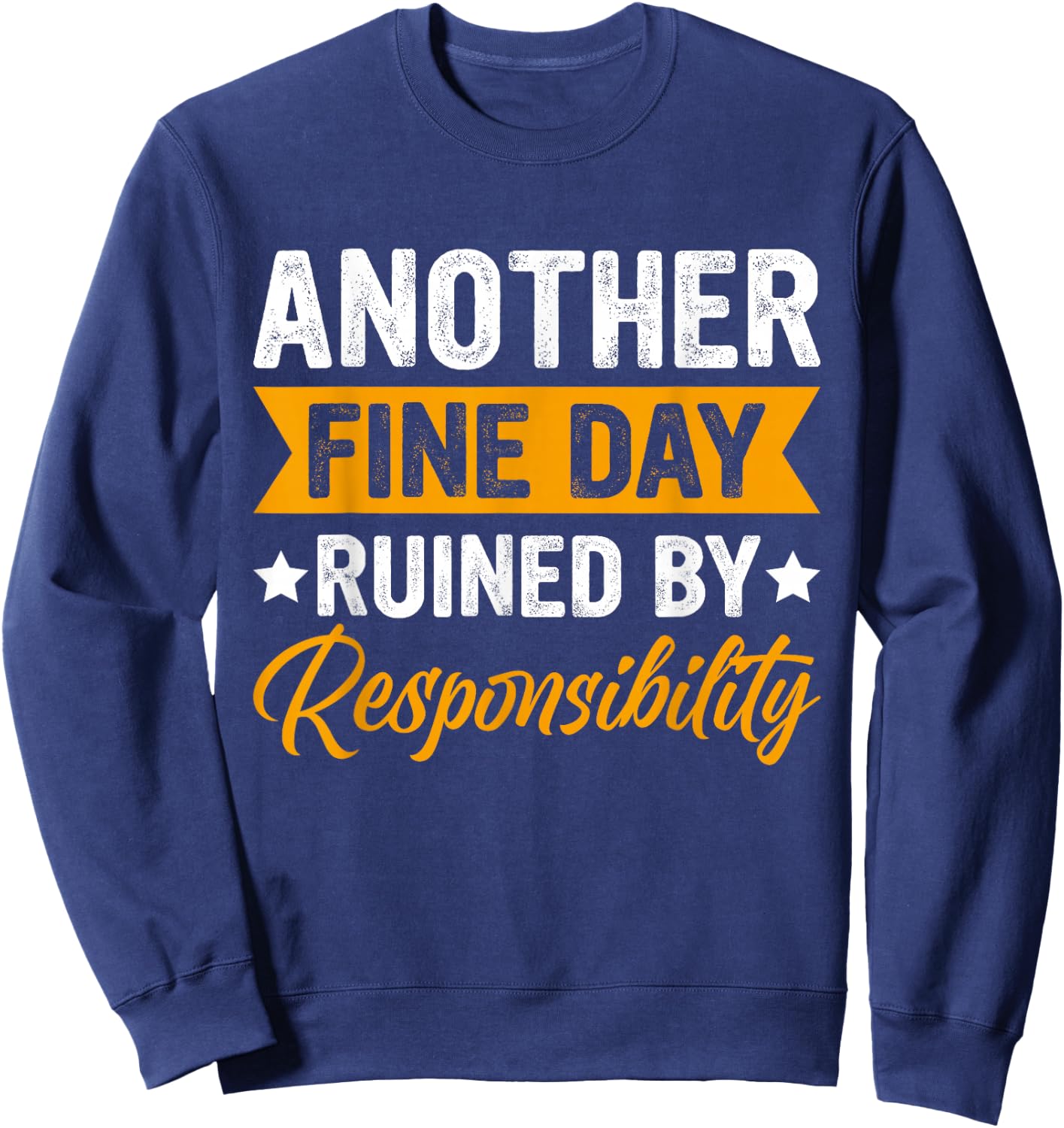 Another Fine Day Ruined by Responsibility Funny Adulting Sweatshirt - Sweatshirt | Navy