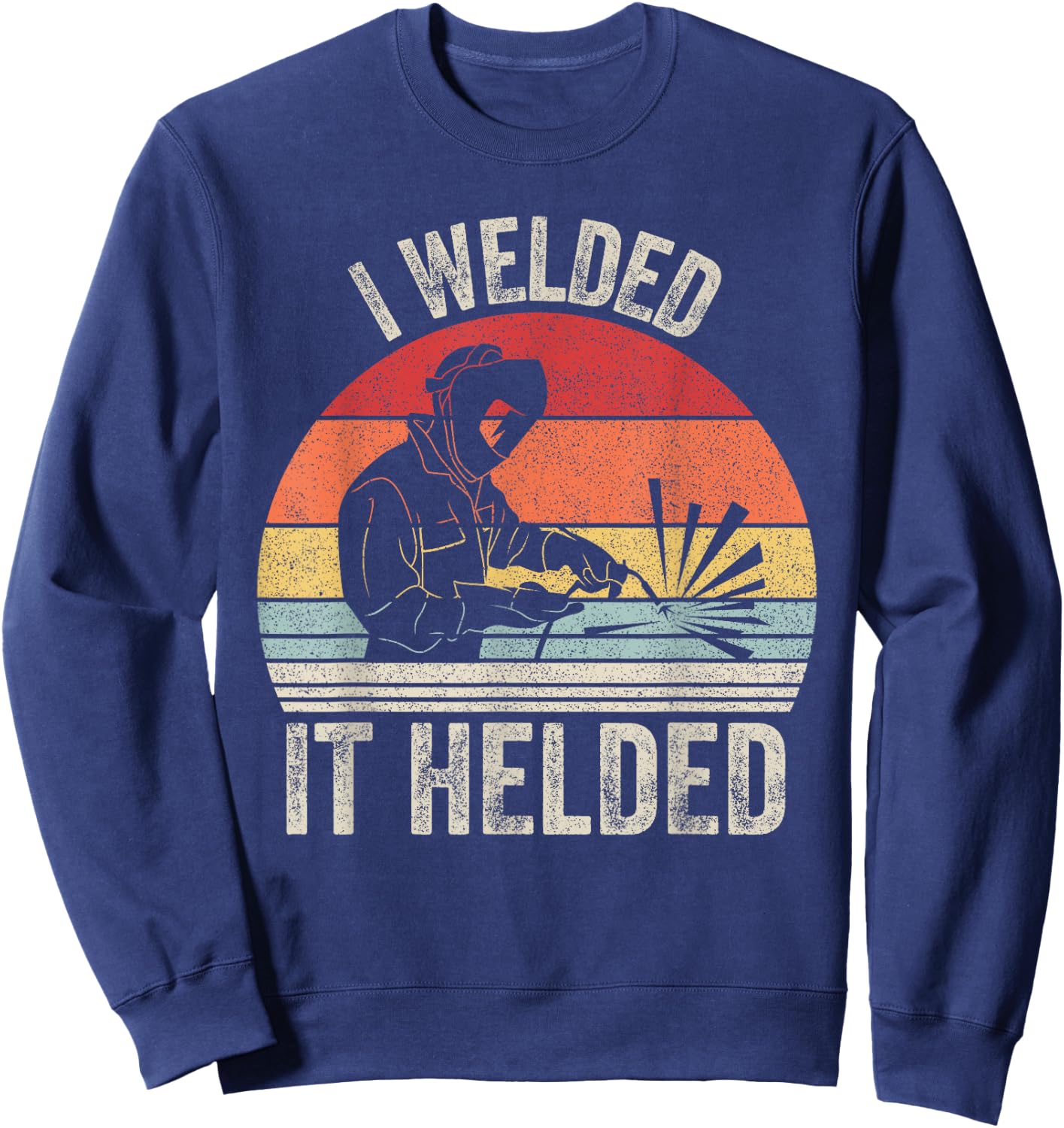Vintage Retro I Welded It Helded Shirt Welder Gift Welding Sweatshirt - Sweatshirt | Navy