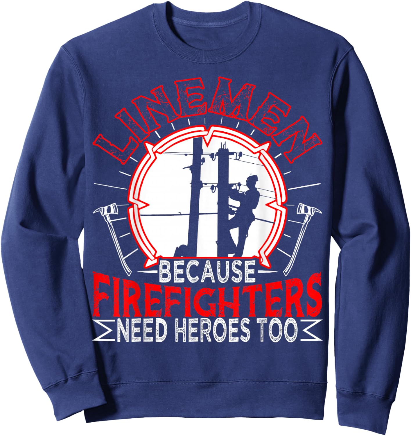 Linemen Because Firefighters Need Heroes Too Funny Sweatshirt - Sweatshirt | Navy
