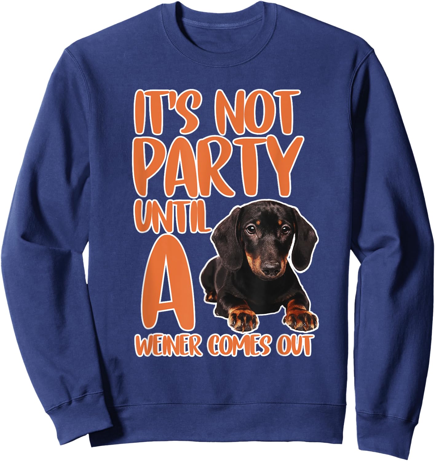 It's Not a Party Until a Weiner Comes Out Dachshund Gifts Sweatshirt - Sweatshirt | Navy