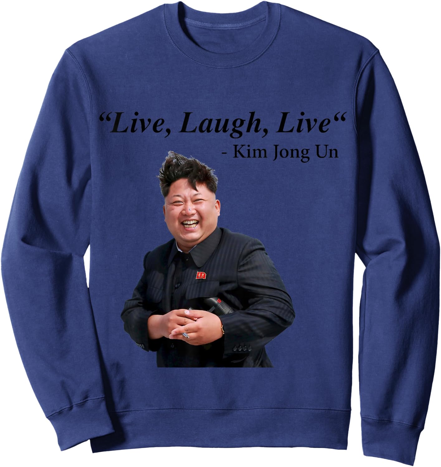 Live, Laugh, Live - Kim Jong Un North Korea Dictator Rocketman Sweatshirt - Sweatshirt | Navy