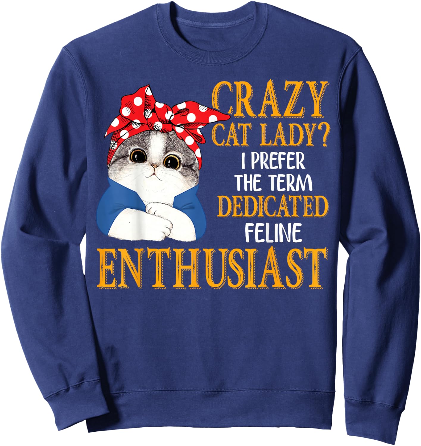 Crazy Cat Lady I Prefer The Term Dedicated Feline Enthusiast Sweatshirt - Sweatshirt | Navy