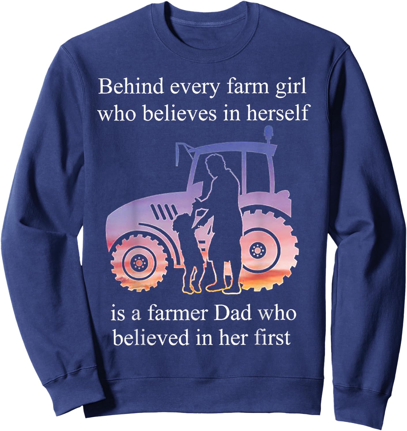 Behind Every Farm Girl Who Believes Is A Farmer Dad Sweatshirt - Sweatshirt | Navy