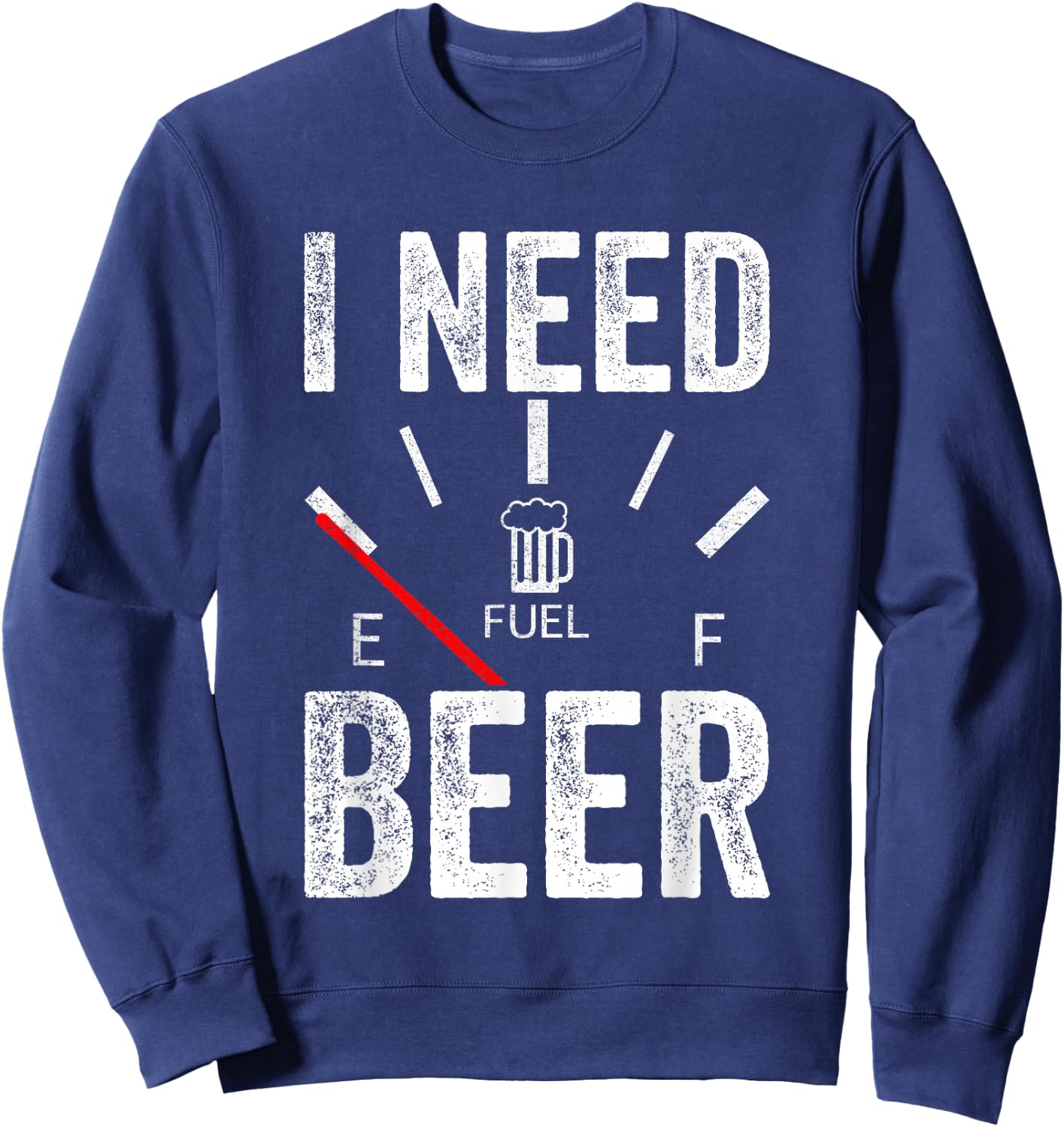 I Need Beer Empty Fuel Gauge Funny Beer Sweatshirt - Sweatshirt | Navy