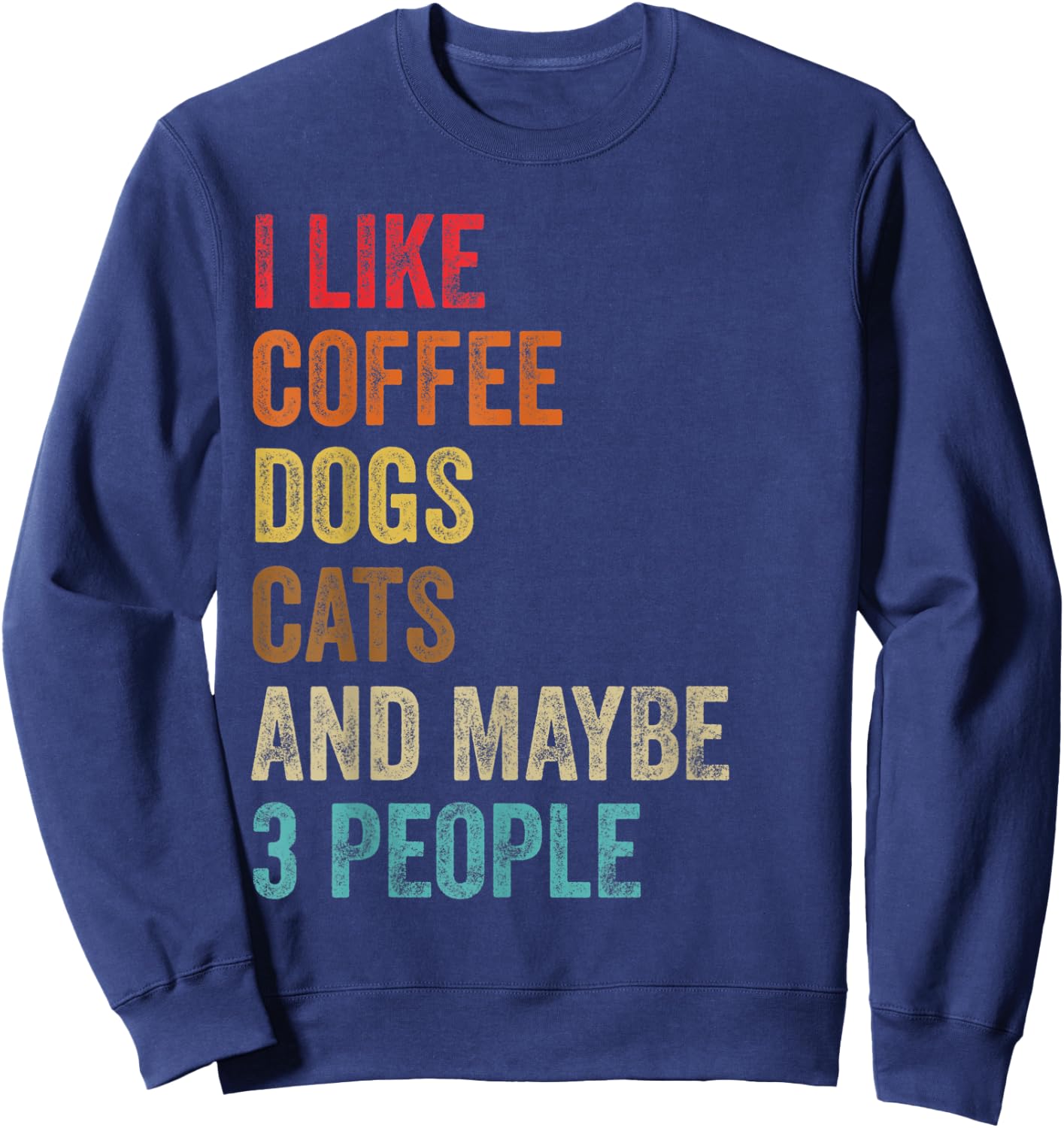 I Like Coffee Dogs Cats & Maybe 3 People Pet Animal Lover Sweatshirt - Sweatshirt | Navy