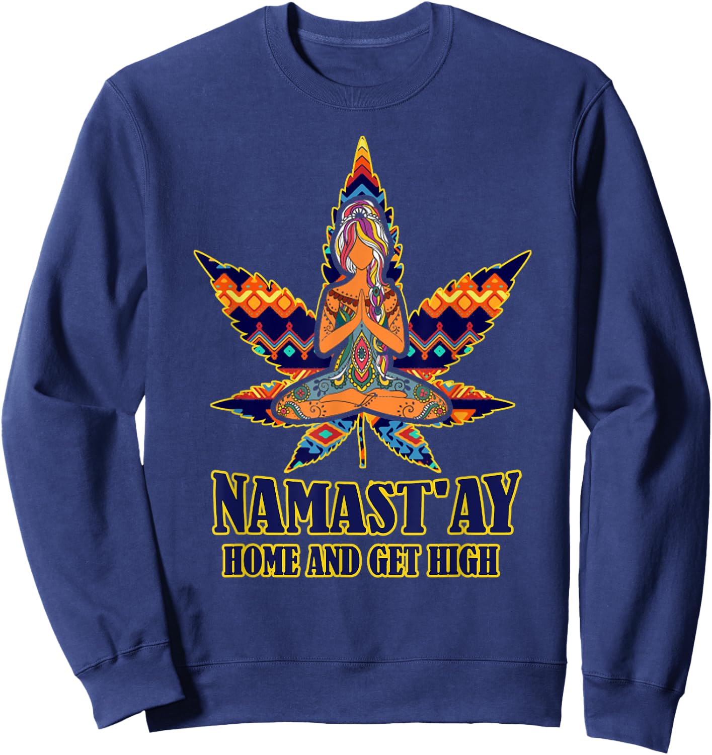 Weed Namast'ay home and get high s namaste love yoga Sweatshirt - Sweatshirt | Navy