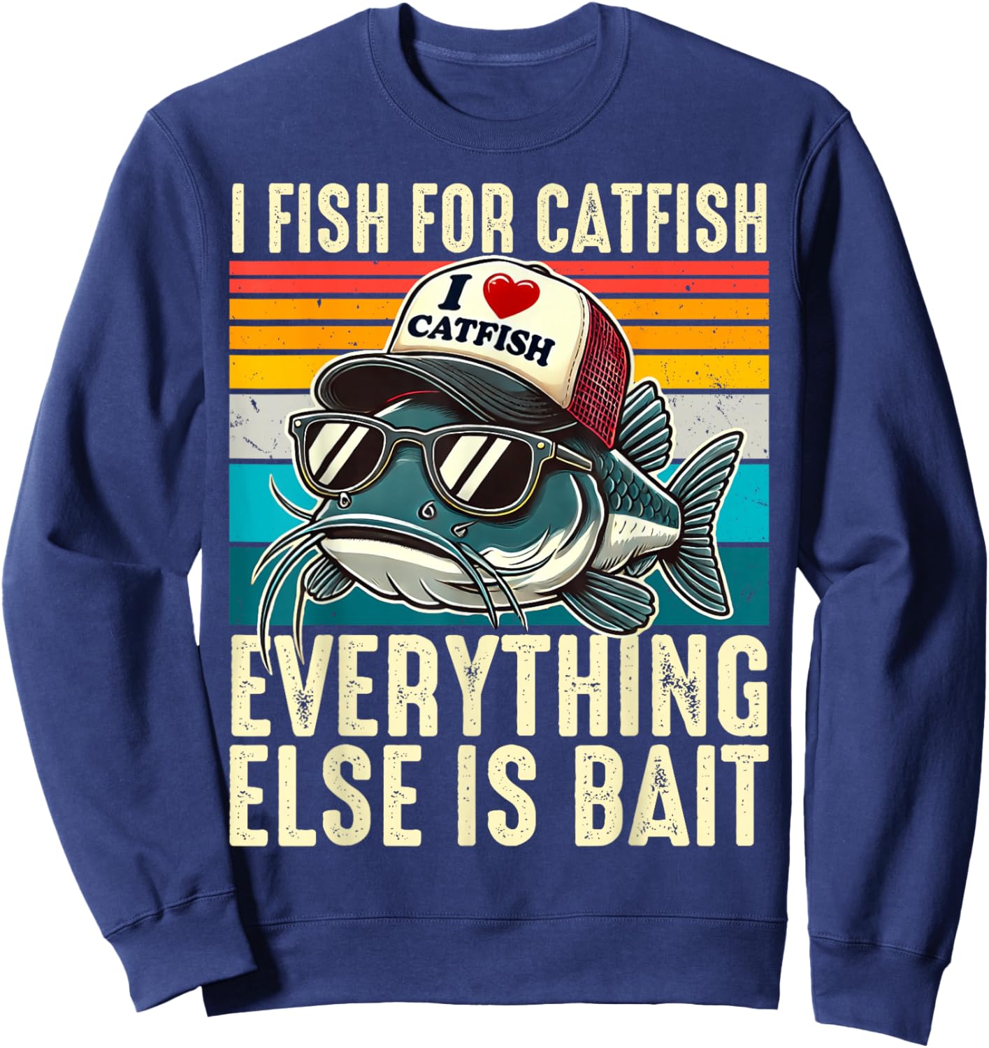 I Fish For Catfish Everything Else Is Bait Catfish Fishing Sweatshirt - Sweatshirt | Navy