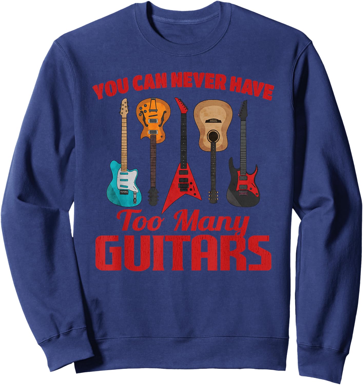 You Can Never Have Too Many Guitars Funny Music Guitarist Sweatshirt - Sweatshirt | Navy