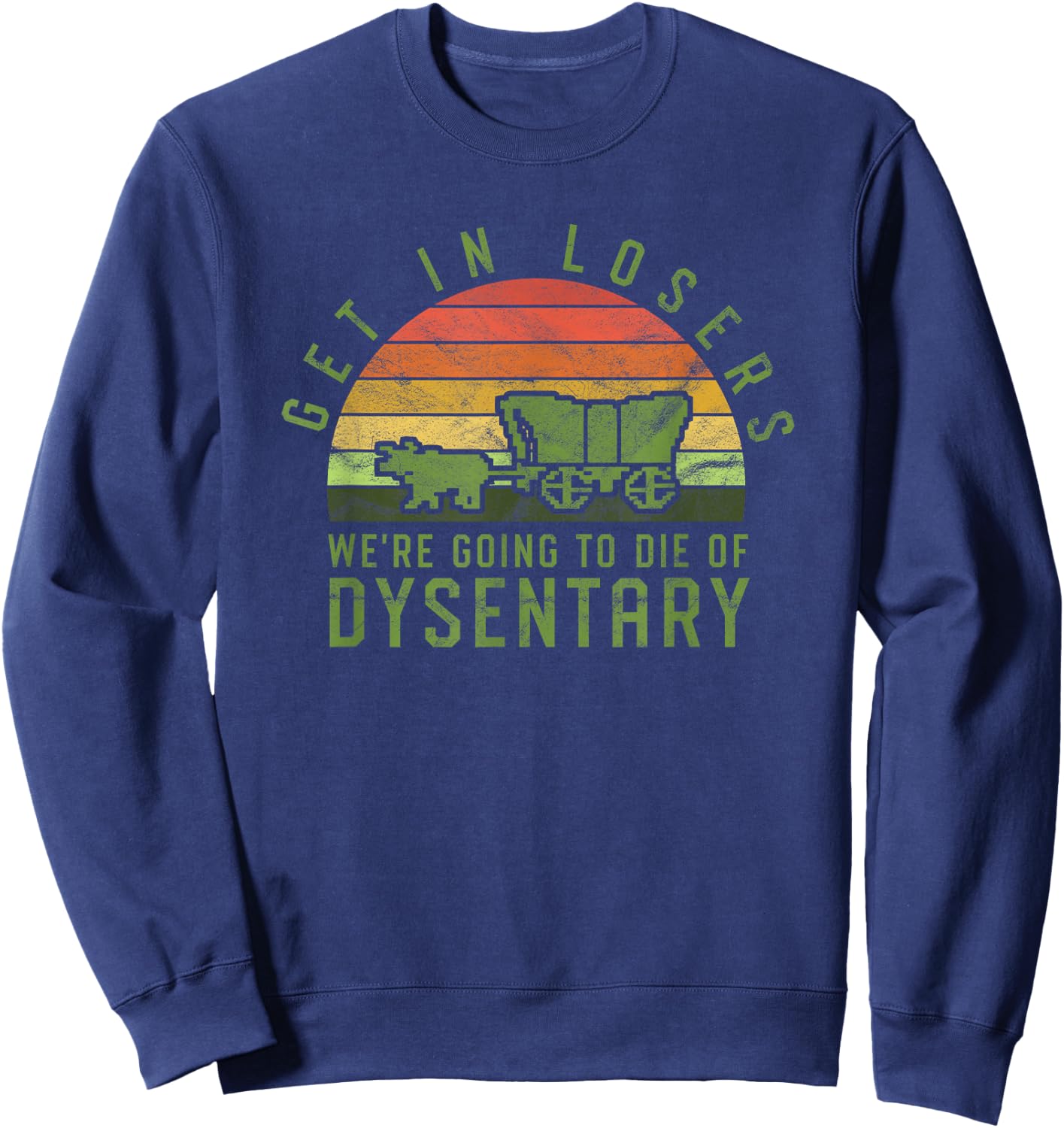 Get In Losers We're Going To Die Of Dysentery Video Game Sweatshirt - Sweatshirt | Navy