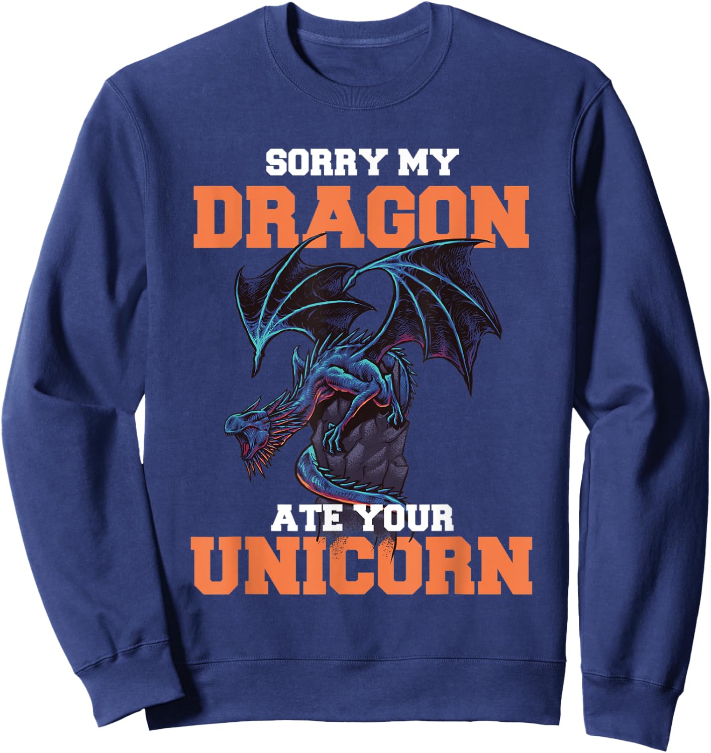 Sorry My Dragon Ate Your Unicorn - Unicorn Dragon Shirt Sweatshirt - Sweatshirt | Navy