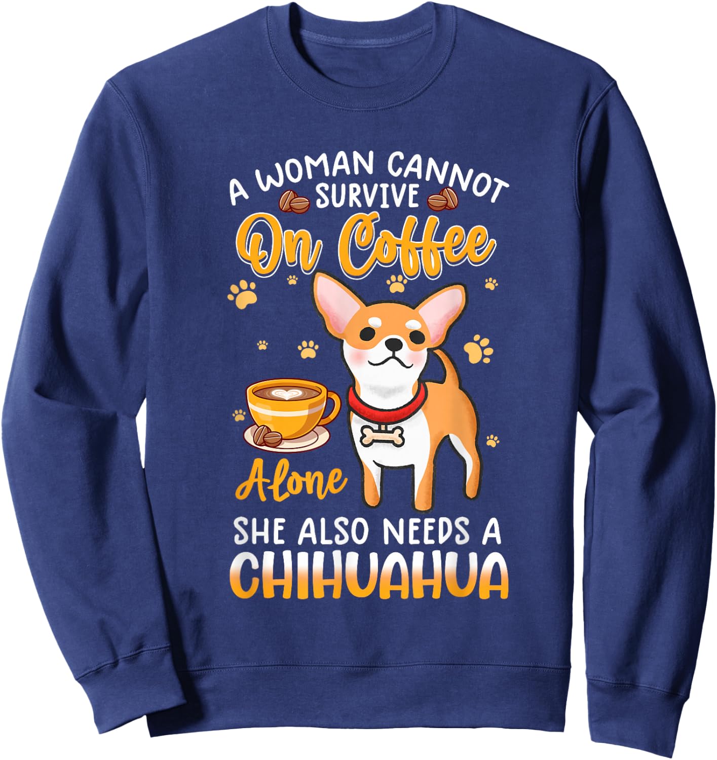 A woman cannot survive on coffee alone she needs a chihuahua Sweatshirt - Sweatshirt | Navy