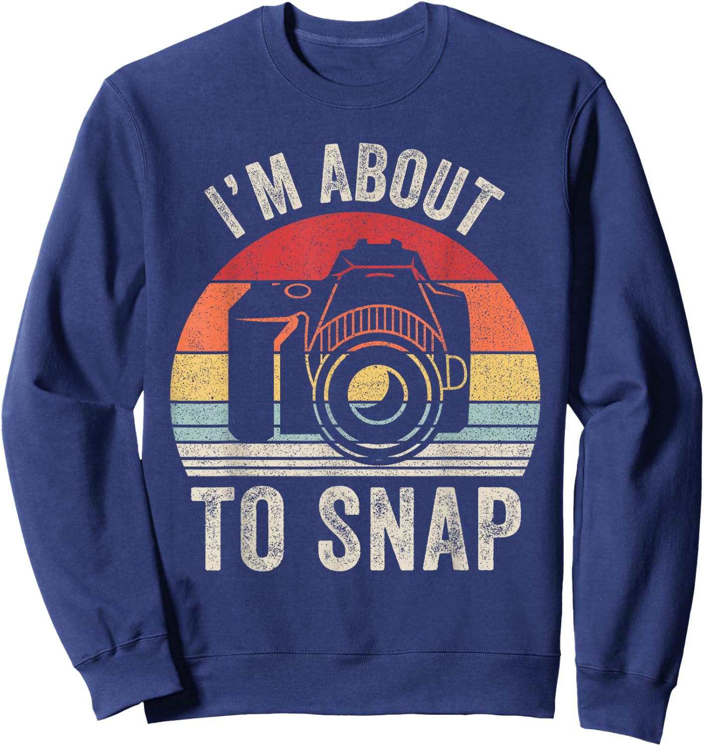 Vintage Retro I'm About To Snap Camera Photographer Gift Sweatshirt - Sweatshirt | Navy