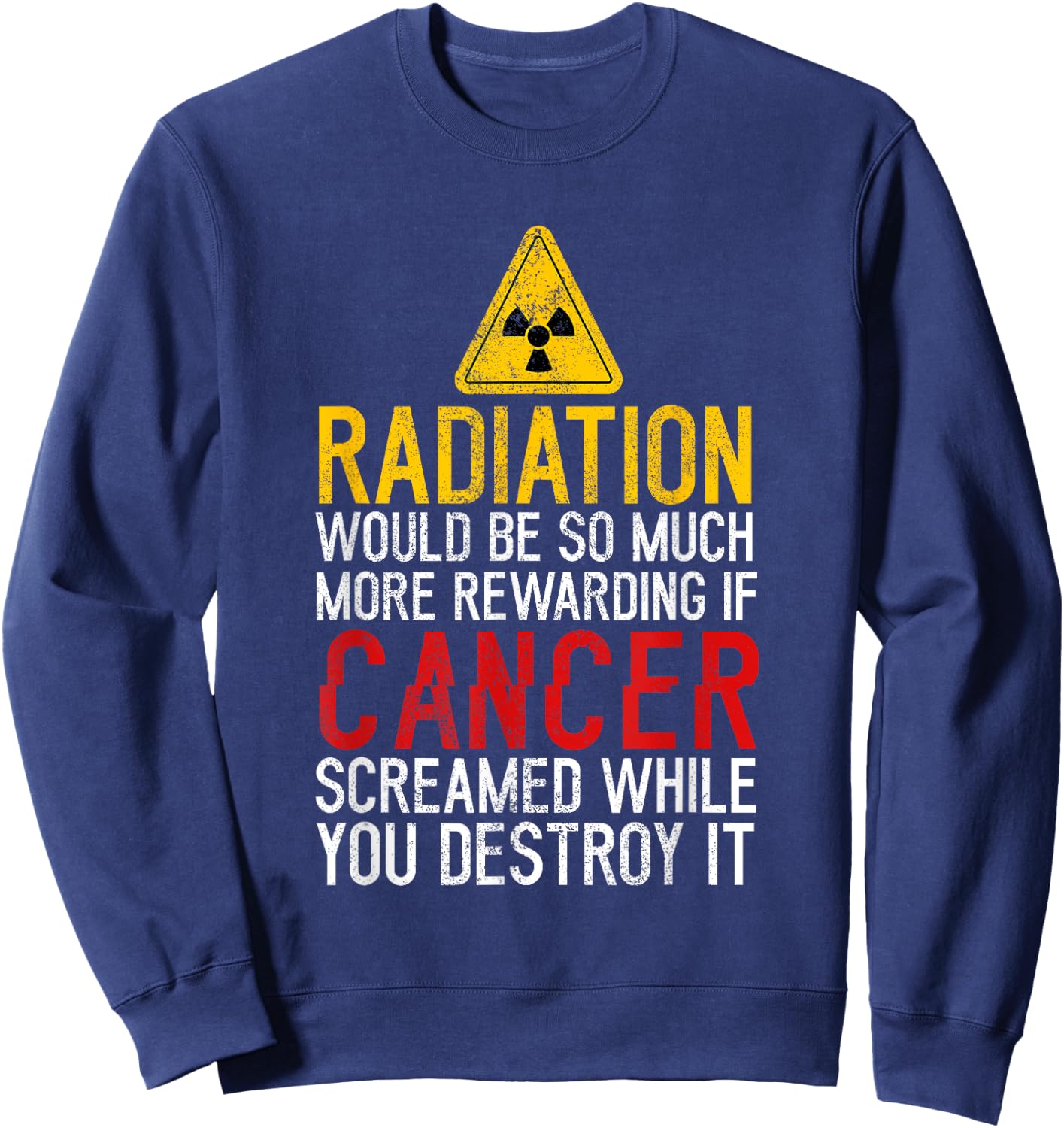 Radiation Would Be Much Rewarding If Cancer Screamed Cancer Sweatshirt - Sweatshirt | Navy