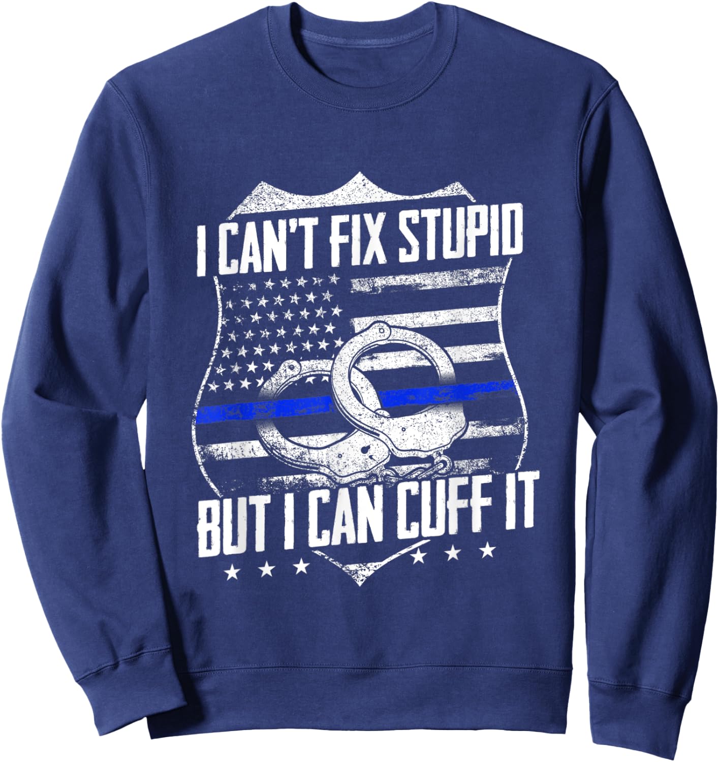 I Can't Fix Stupid But I Can Cuff it Funny Police Officer Sweatshirt - Sweatshirt | Navy