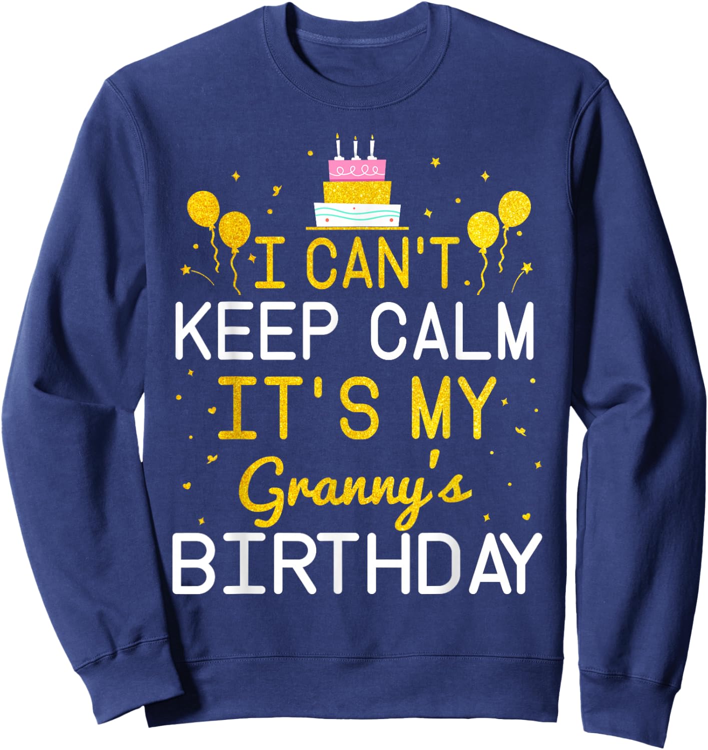 I Can't Keep Calm It's My Granny's Birthday Funny Bday Gift Sweatshirt - Sweatshirt | Navy