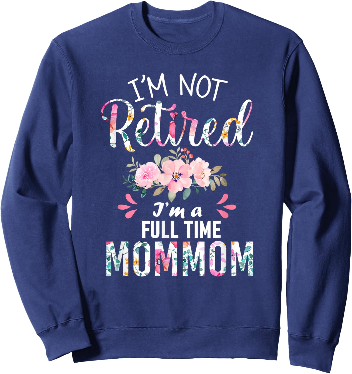 I'm Not Retired I'm a Full time Mommom Retirement Grandma Sweatshirt - Sweatshirt | Navy
