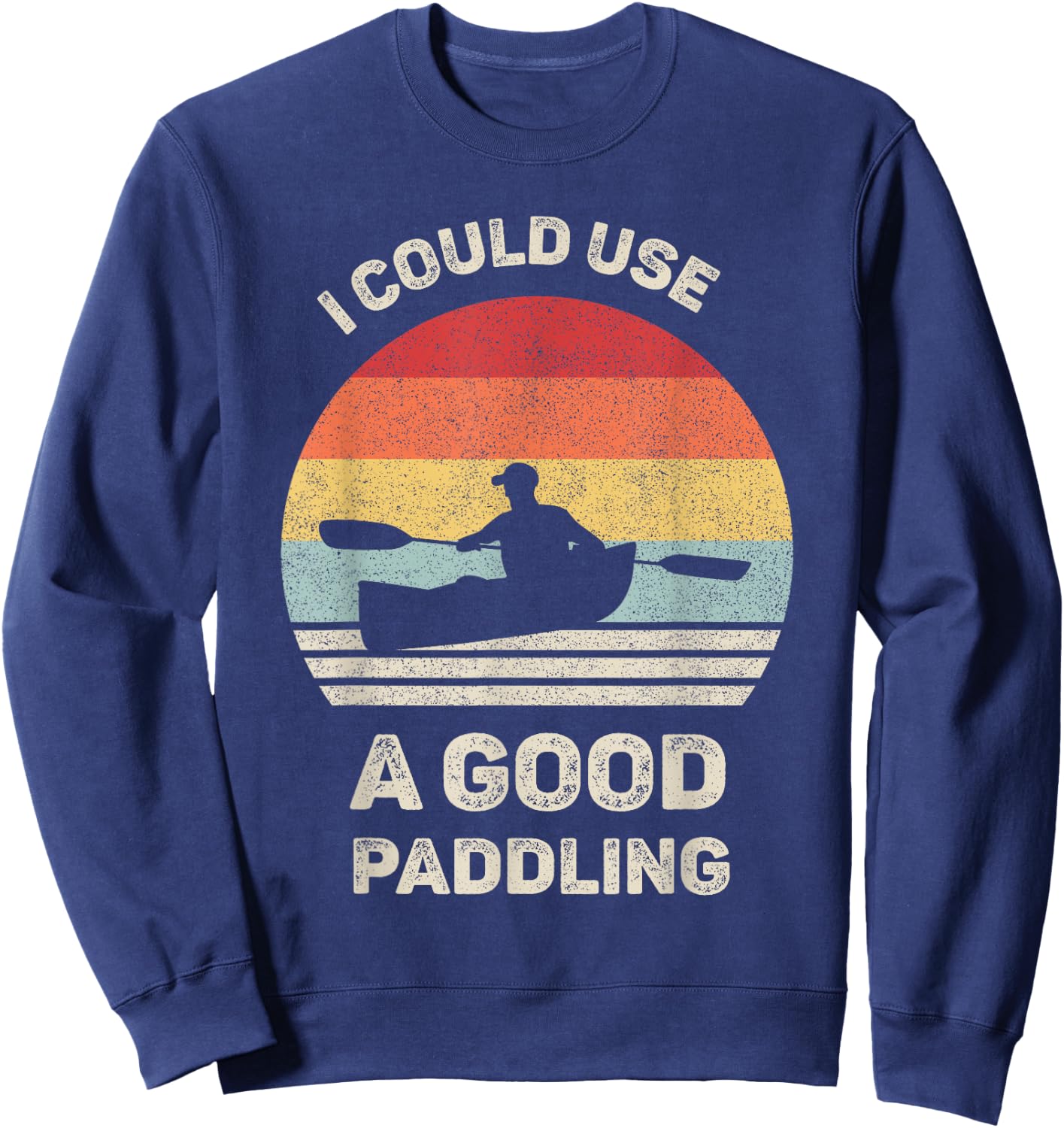 Retro I Could Use A Good Paddling Shirt Funny Kayak Vintage Sweatshirt - Sweatshirt | Navy