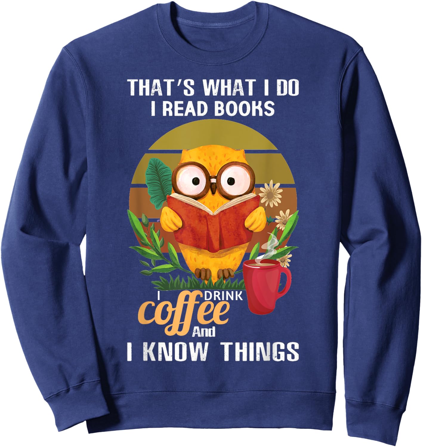 That's What I Do I Read Books I Drink Coffee I Know Things Sweatshirt - Sweatshirt | Navy