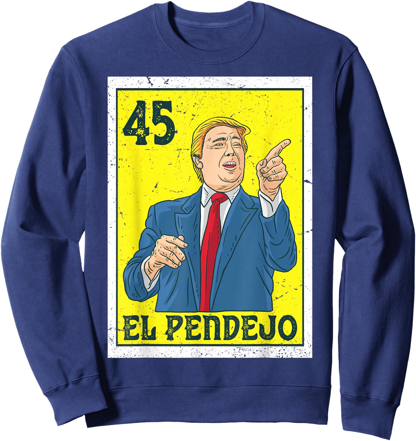 El Pendejo Anti President Donald Trump 45 USA Vote Democrats Sweatshirt - Sweatshirt | Navy