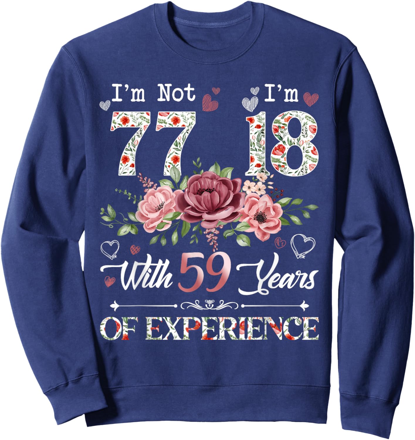 I'm Not 77 I'm 18 With 59 Years of Experience 77th Birthday Sweatshirt - Sweatshirt | Navy