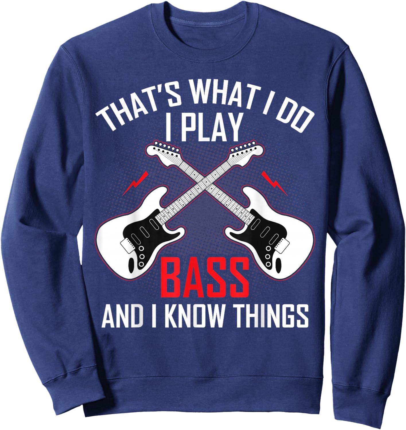 What I Do I Play Bass and I Know Things Bass Guitarist Gifts Sweatshirt - Sweatshirt | Navy