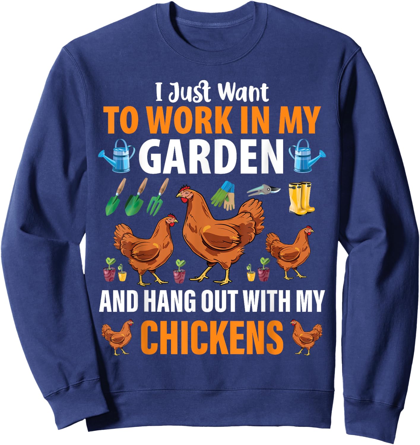 I Just Want To Work In My Garden And Hang Out With Chickens Sweatshirt - Sweatshirt | Navy