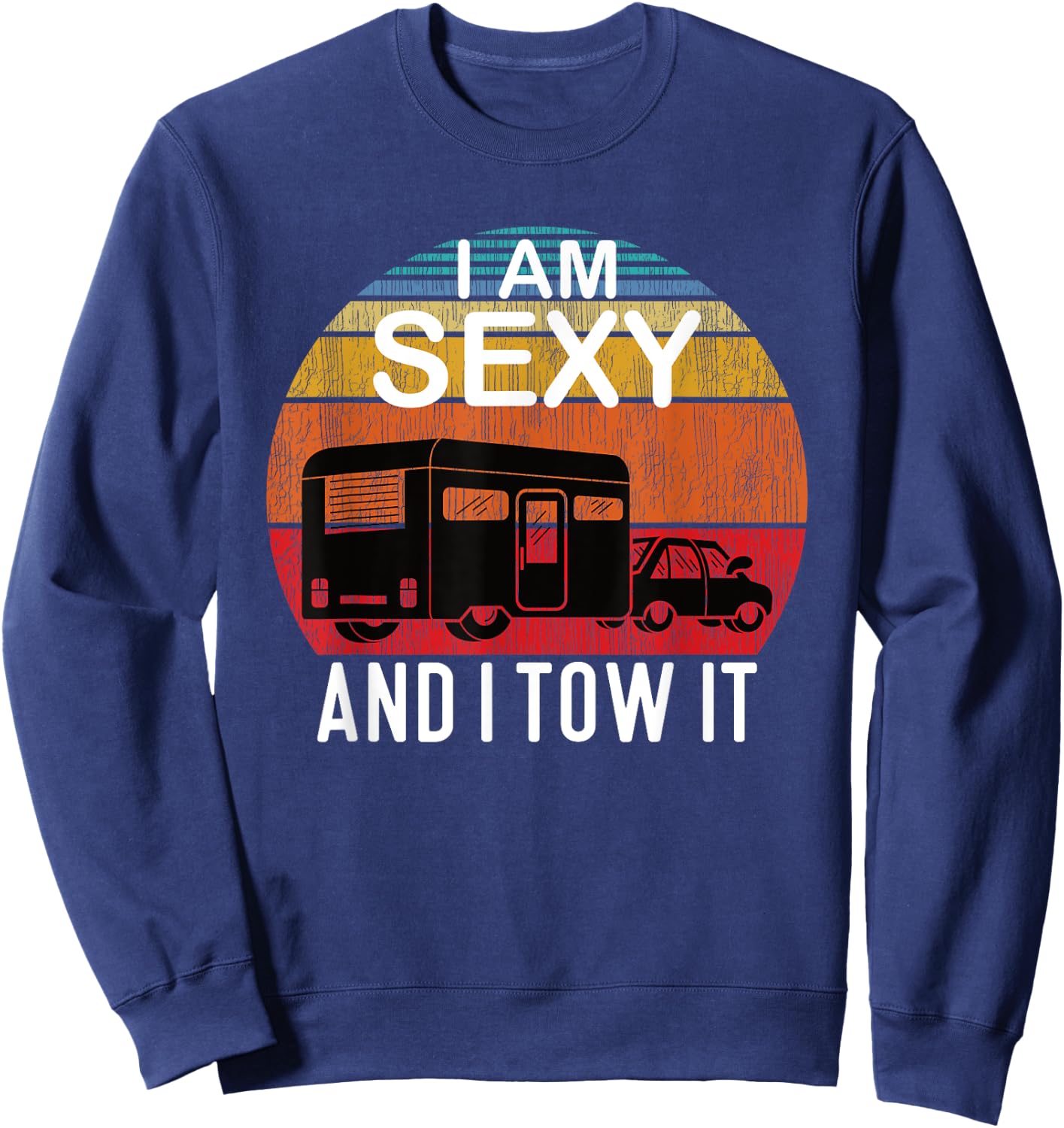 I Am Sexy And I Tow It for Camper Sweatshirt - Sweatshirt | Navy