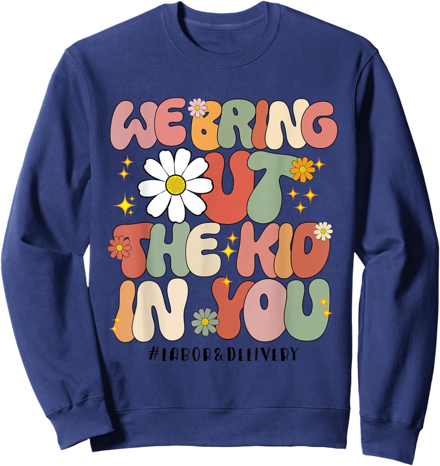 Groovy We Bring Out the Kid in You Labor and Delivery Nurse Sweatshirt - Sweatshirt | Navy