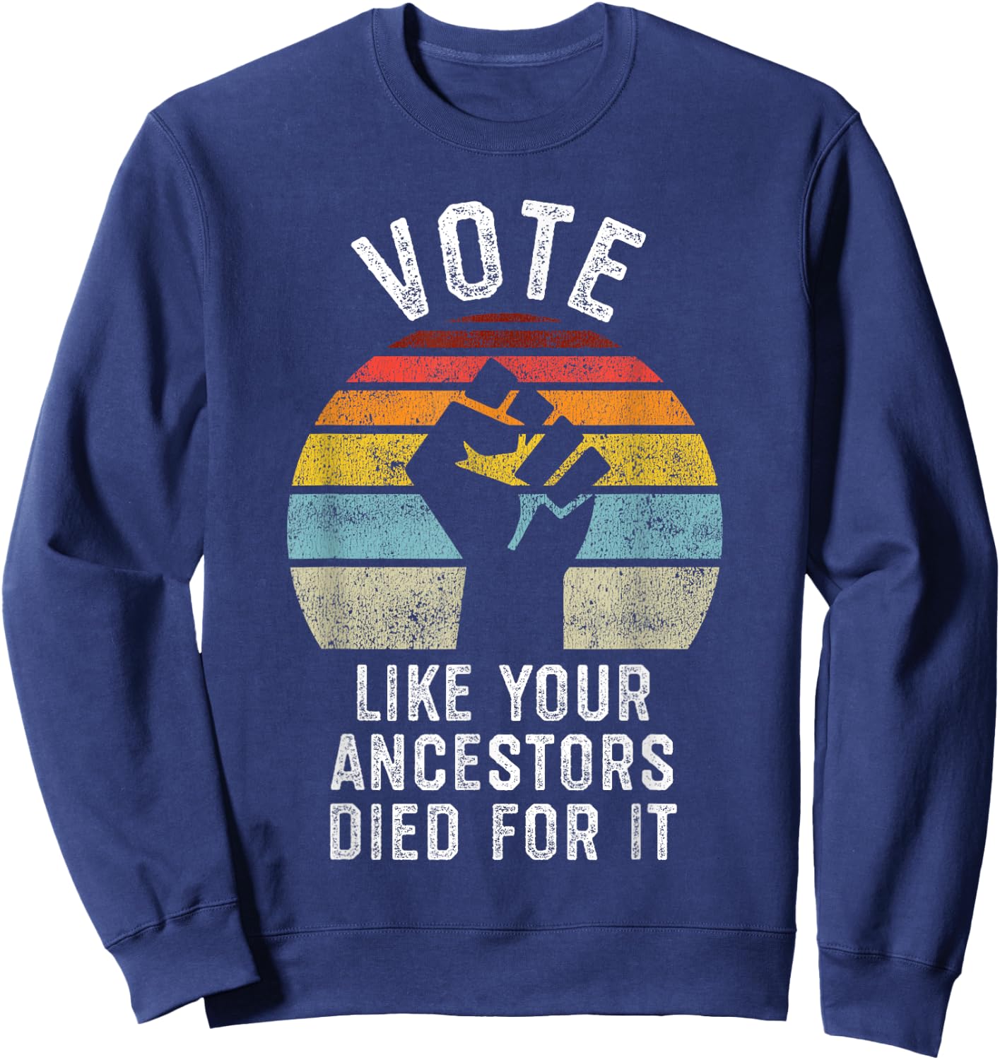 Vote Like Your Ancestors Died for It, Black Votes Matter Sweatshirt - Sweatshirt | Navy