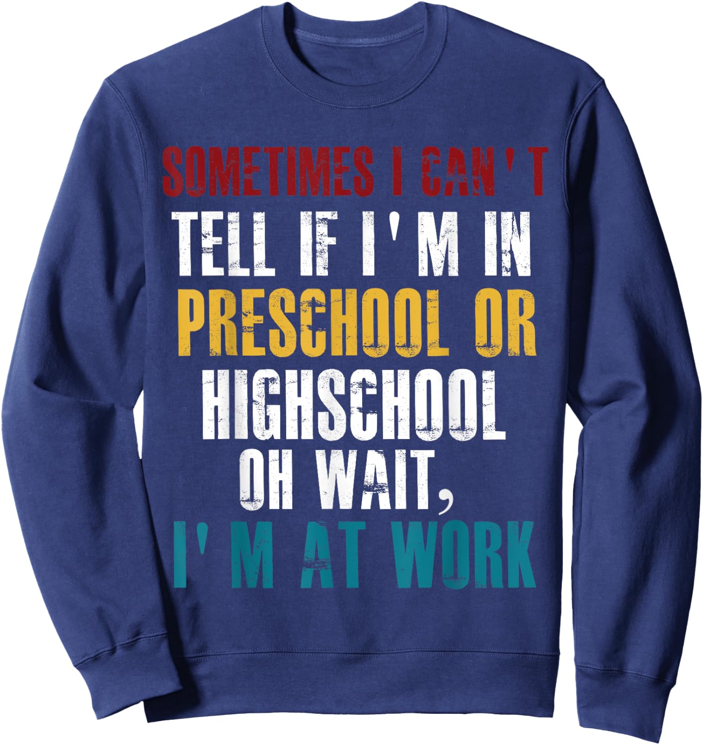 I Can't tell If I'm in Preschool or Highschool Funny Working Sweatshirt - Sweatshirt | Navy