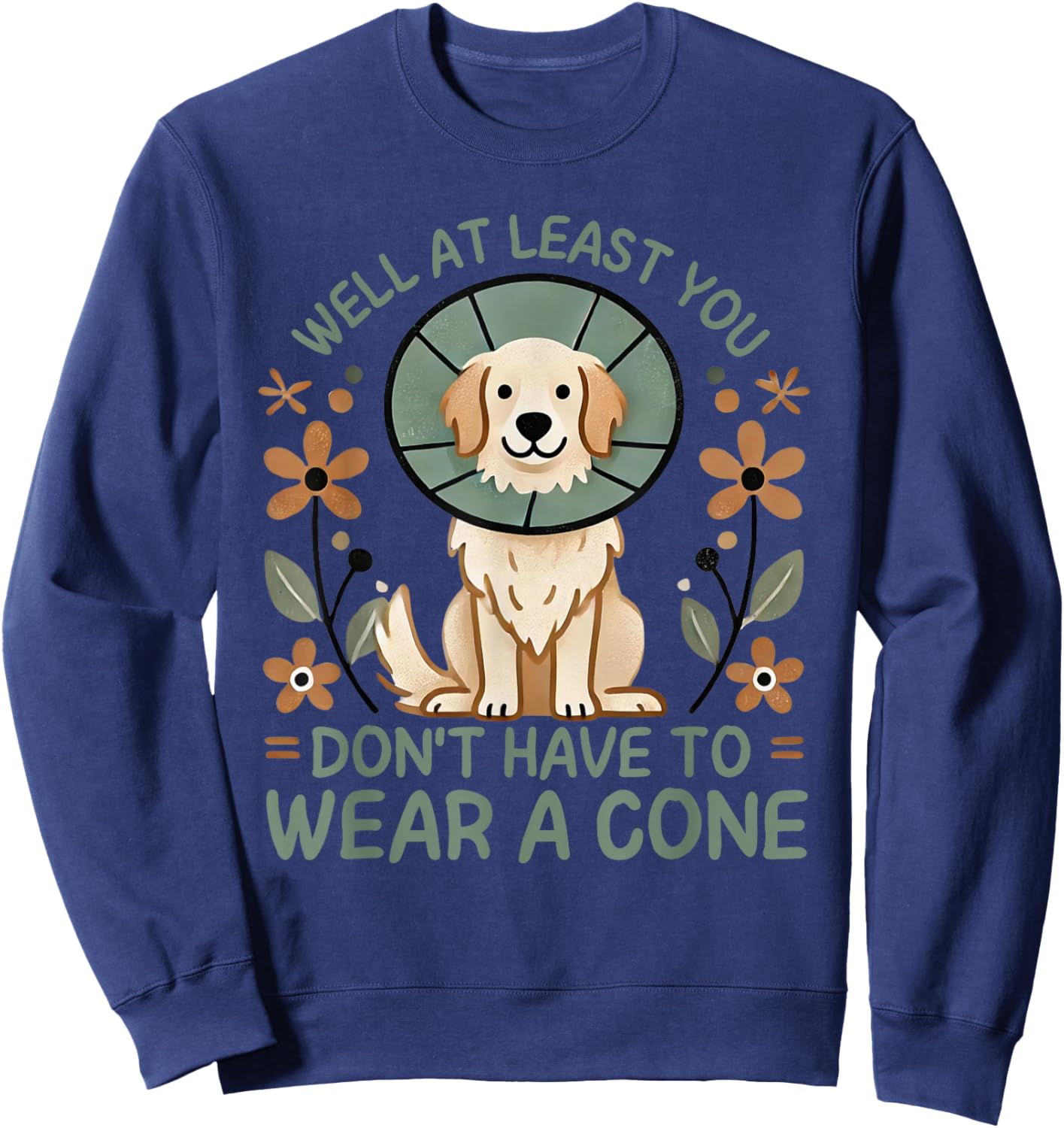 Well At Least You Don't Have To Wear A Cone Cute Dog Quote Sweatshirt - Sweatshirt | Navy