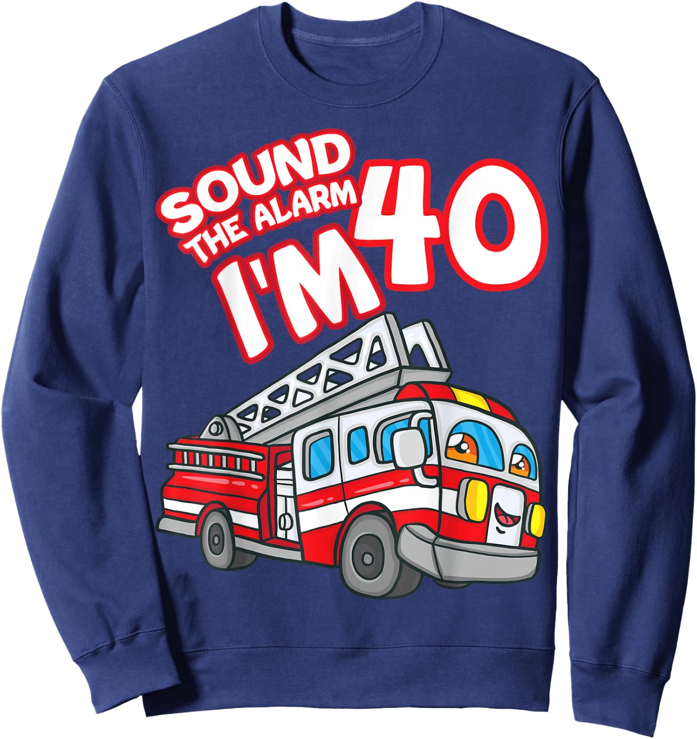 Sound The Alarm I'm 40 Fire Engine Firefighter 40th Birthday Sweatshirt - Sweatshirt | Navy