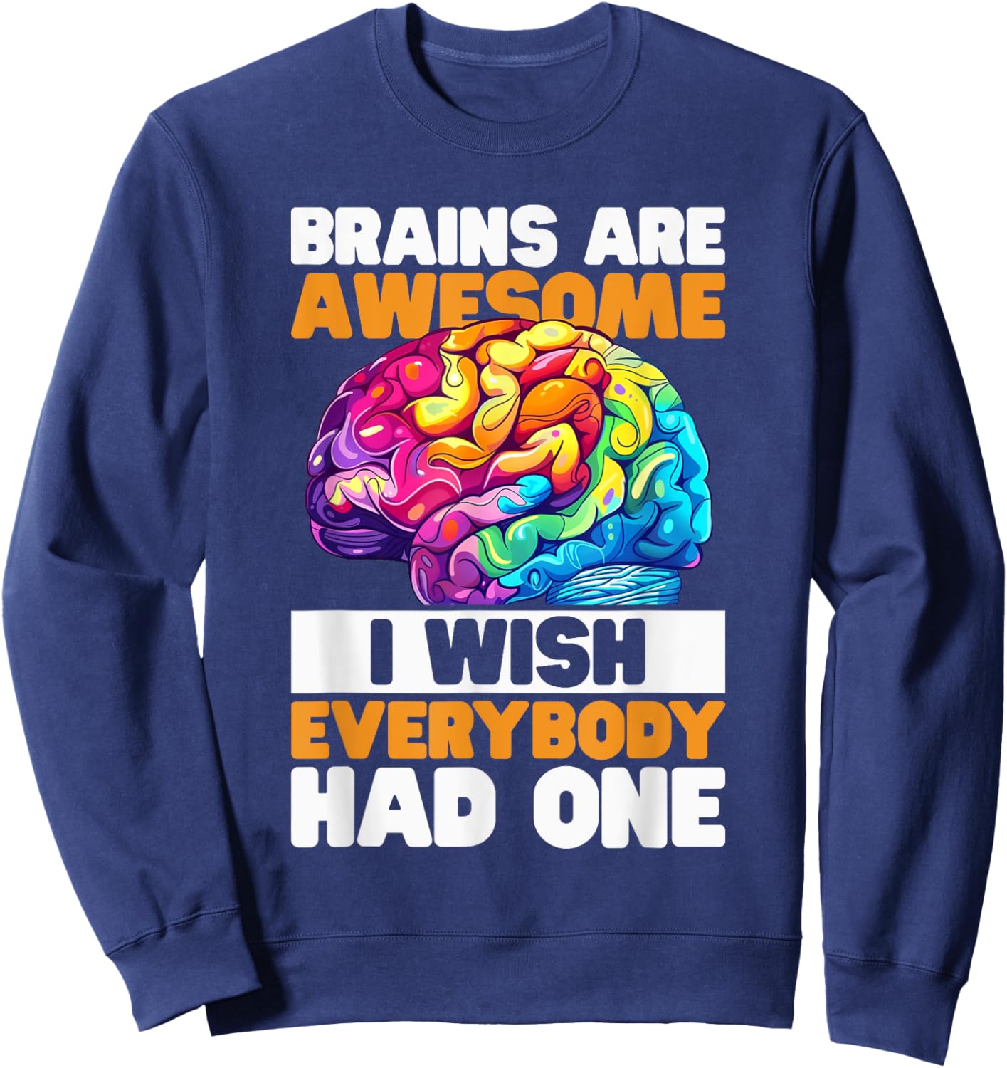 Brains are awesome, I wish everybody had one Costume Sweatshirt - Sweatshirt | Navy